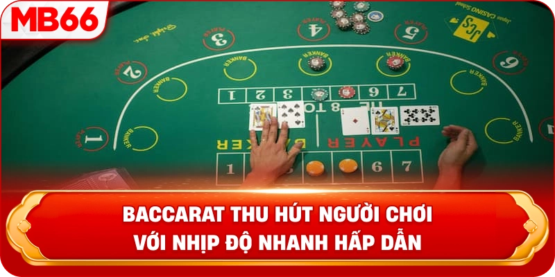 Baccarat thu hút người chơi với nhịp độ nhanh hấp dẫn 
