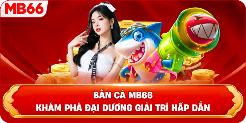 Bắn Cá MB66 khám phá đại dương giải trí hấp dẫn 
