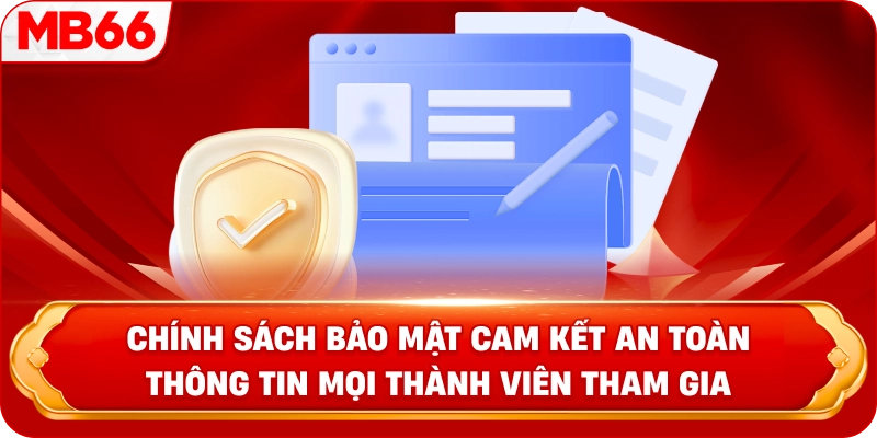 Chính Sách Bảo Mật cam kết an toàn thông tin mọi thành viên tham gia 