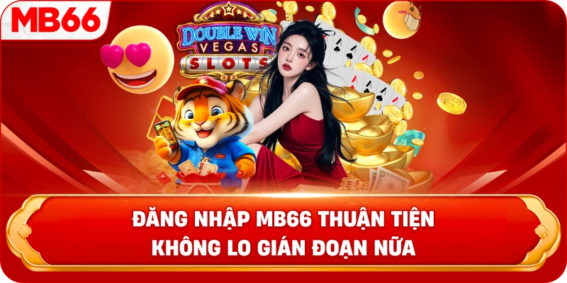 Đăng nhập MB66 thuận tiện không lo gián đoạn nữa 