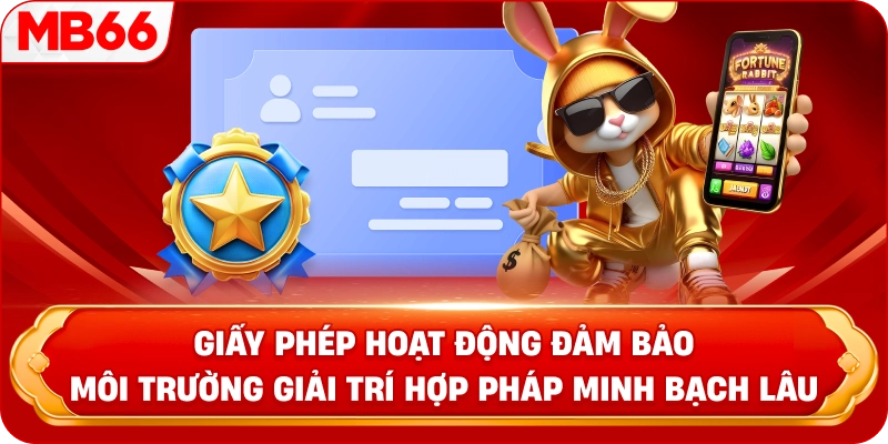 Giấy Phép Hoạt Động đảm bảo môi trường giải trí hợp pháp minh bạch lâu 