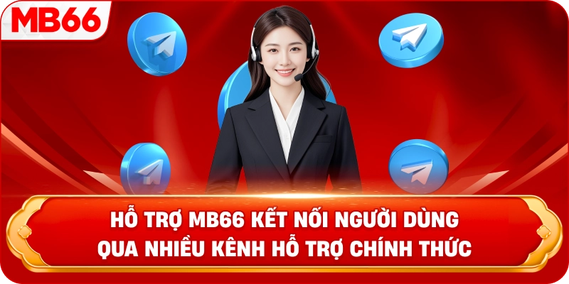 Hỗ Trợ MB66 kết nối người dùng qua nhiều kênh hỗ trợ chính thức 