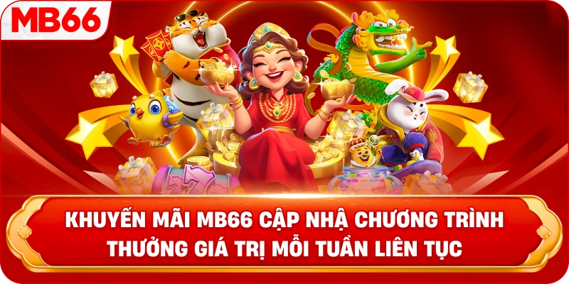 Khuyến Mãi MB66 cập nhật chương trình thưởng giá trị mỗi tuần liên tục 