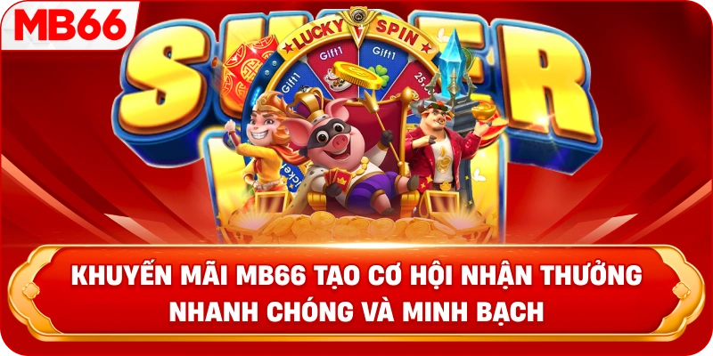 Khuyến Mãi MB66 tạo cơ hội nhận thưởng nhanh chóng và minh bạch 