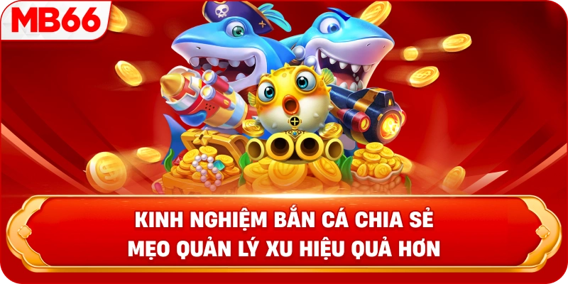 Kinh nghiệm bắn cá chia sẻ mẹo quản lý xu hiệu quả hơn