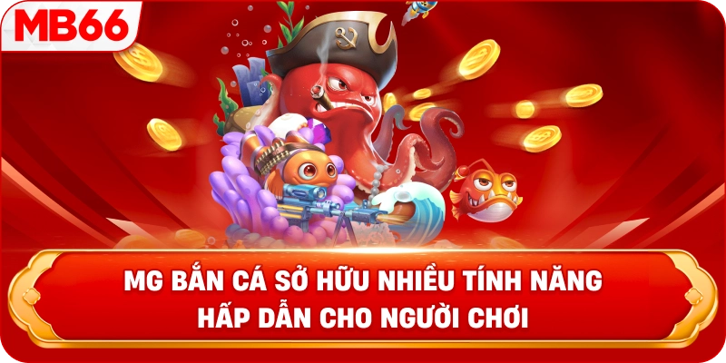 MG Bắn Cá sở hữu nhiều tính năng hấp dẫn cho người chơi