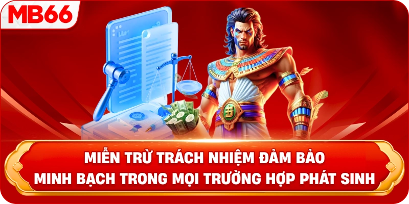 Miễn Trừ Trách Nhiệm đảm bảo minh bạch trong mọi trường hợp phát sinh 