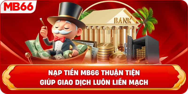 Nạp tiền MB66 thuận tiện giúp giao dịch luôn liền mạch