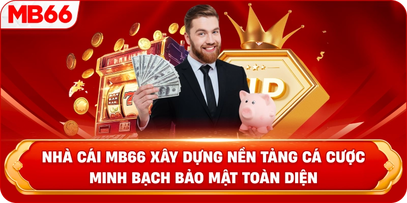 Nhà cái MB66 xây dựng nền tảng cá cược minh bạch bảo mật toàn diện