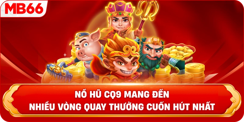 Nổ hũ CQ9 mang đến nhiều vòng quay thưởng cuốn hút nhất