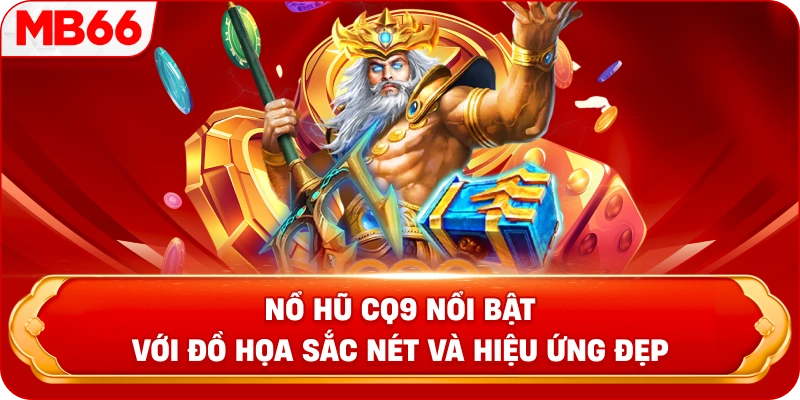 Nổ hũ CQ9 nổi bật với đồ họa sắc nét và hiệu ứng đẹp