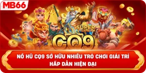 Nổ hũ CQ9 sở hữu nhiều trò chơi giải trí hấp dẫn hiện đại