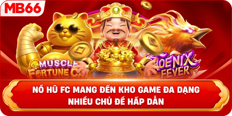 Nổ hũ FC mang đến kho game đa dạng nhiều chủ đề hấp dẫn