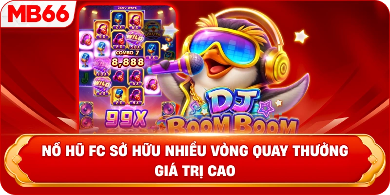 Nổ hũ FC sở hữu nhiều vòng quay thưởng giá trị cao 