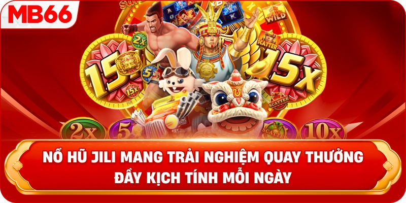 Nổ hũ JILI mang trải nghiệm quay thưởng đầy kịch tính mỗi ngày