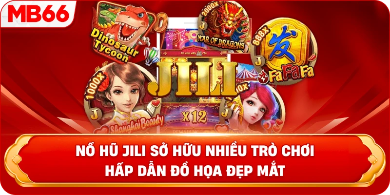 Nổ hũ JILI sở hữu nhiều trò chơi hấp dẫn đồ họa đẹp mắt