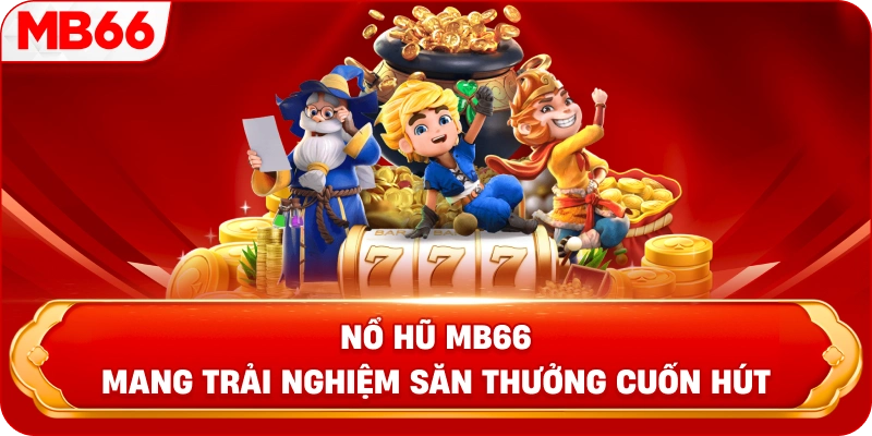 Nổ hũ MB66 mang trải nghiệm săn thưởng cuốn hút