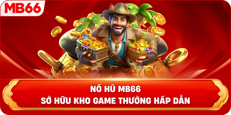 Nổ hũ MB66 sở hữu kho game thưởng hấp dẫn