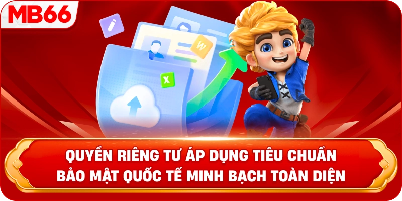 Quyền Riêng Tư áp dụng tiêu chuẩn bảo mật quốc tế minh bạch toàn diện 