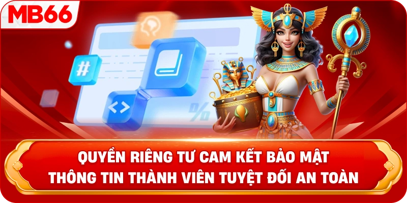 Quyền Riêng Tư cam kết bảo mật thông tin thành viên tuyệt đối an toàn 