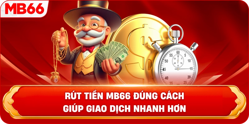 Rút tiền MB66 đúng cách giúp giao dịch nhanh hơn 