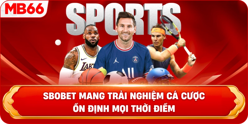 Sbobet mang trải nghiệm cá cược ổn định mọi thời điểm