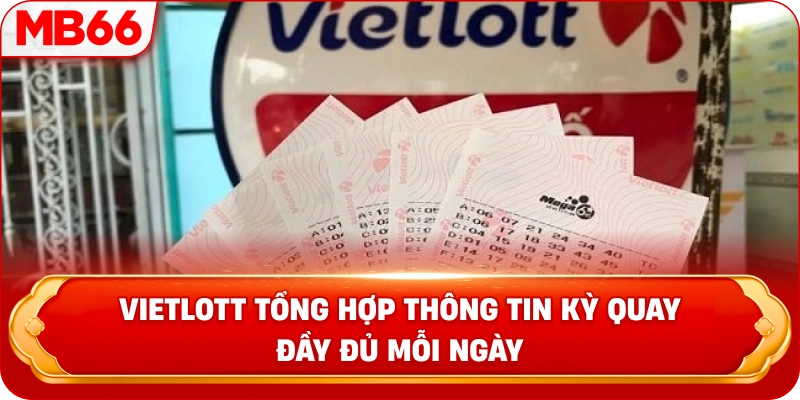 Vietlott tổng hợp thông tin kỳ quay đầy đủ mỗi ngày