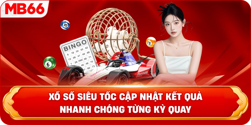 Xổ số siêu tốc cập nhật kết quả nhanh chóng từng kỳ quay